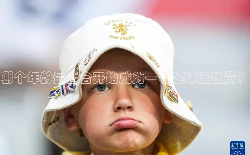 熊猫体育足球直播app京东哪个年龄最适合开始成为一名足球运动员？