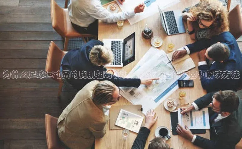 熊猫体育国足直播引力传媒为什么足球运动员的胸肌相对较弱？解析背后的原因和解决方法