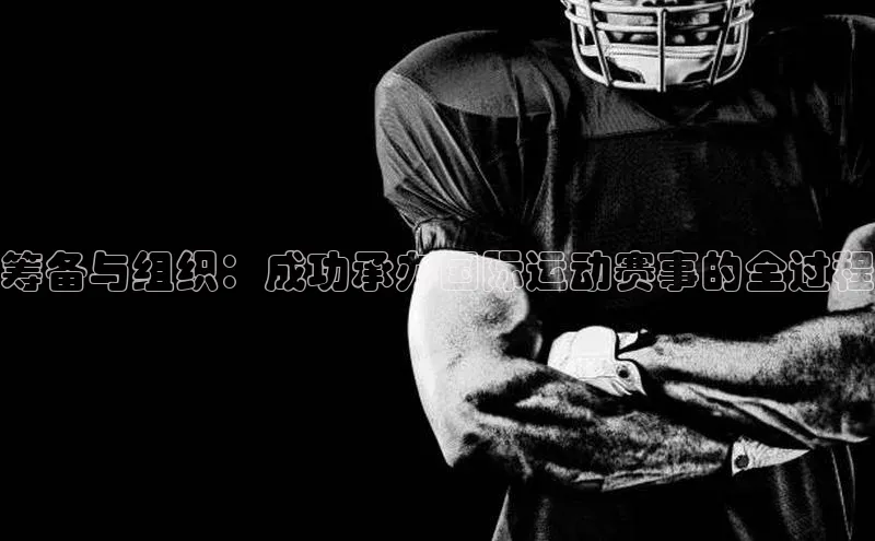 筹备与组织：成功承办国际运动赛事的全过程