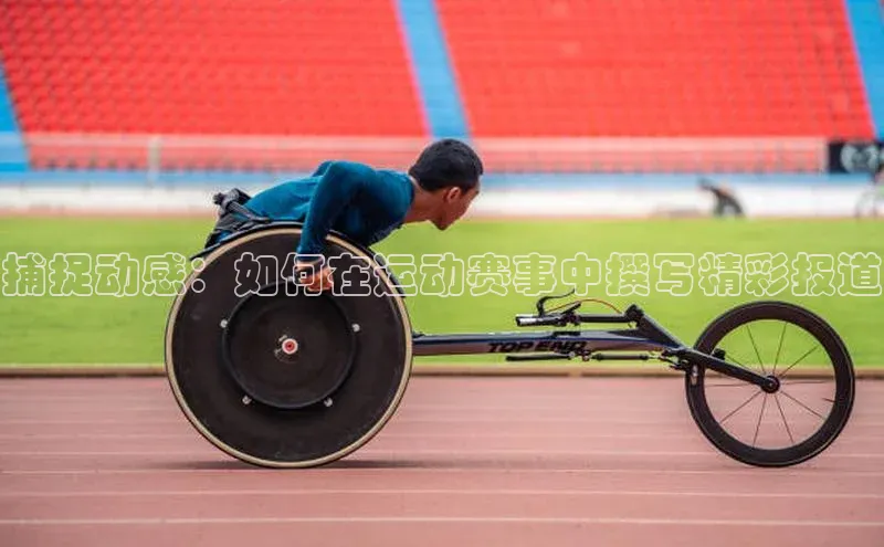 捕捉动感：如何在运动赛事中撰写精彩报道
