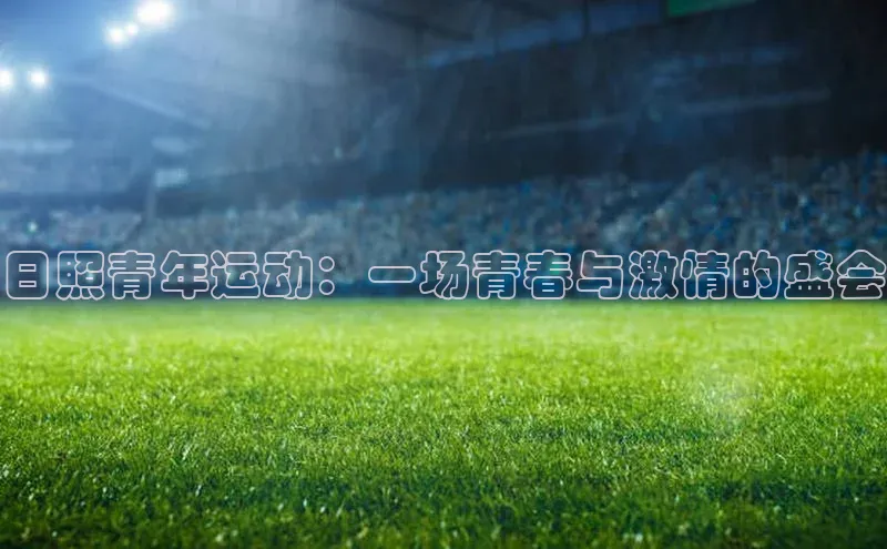 日照青年运动：一场青春与激情的盛会