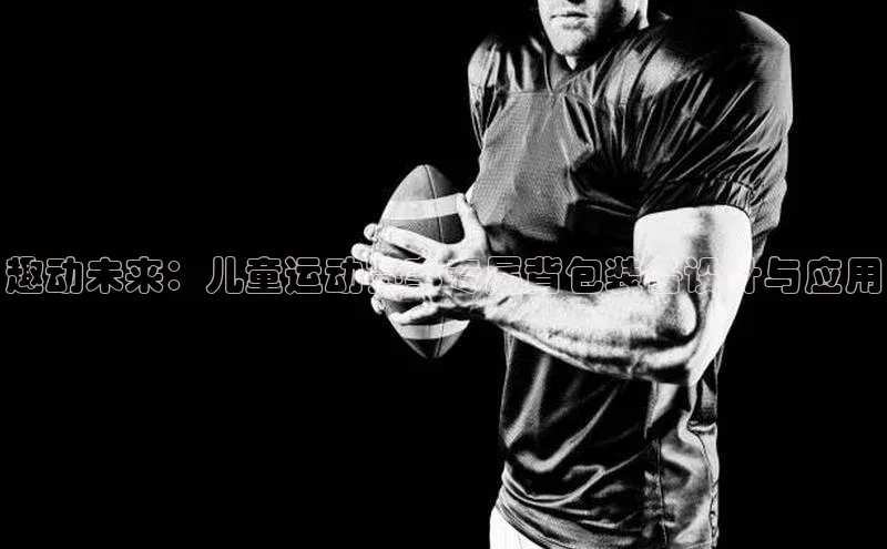 趣动未来：儿童运动赛事专属背包装备设计与应用