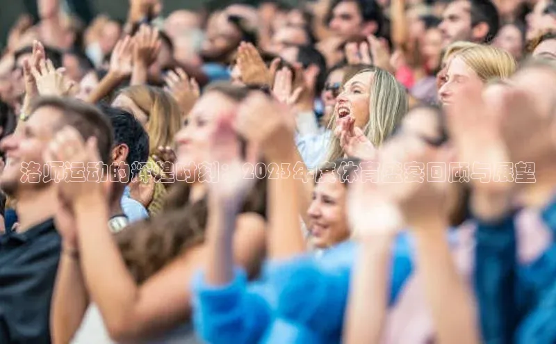 洛师运动的辉煌时刻：2023年度体育盛宴回顾与展望