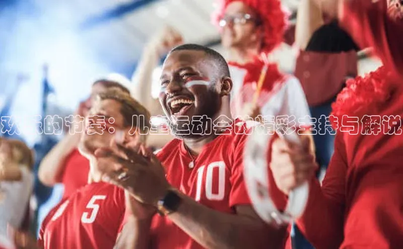 欢乐的节奏：儿童运动会的精彩主持与解说