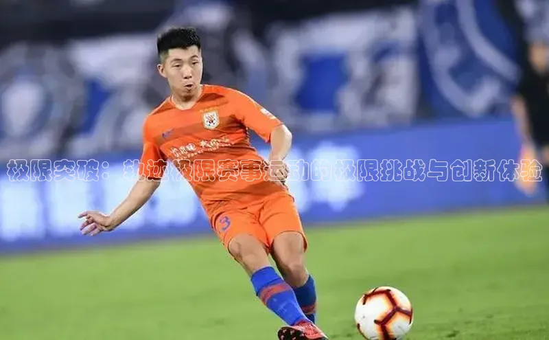 极限突破：轨迹极限赛事运动的极限挑战与创新体验