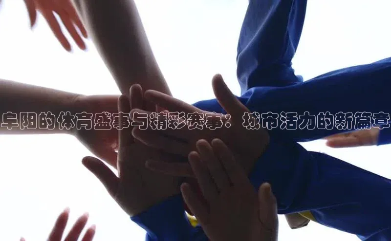 阜阳的体育盛事与精彩赛事：城市活力的新篇章