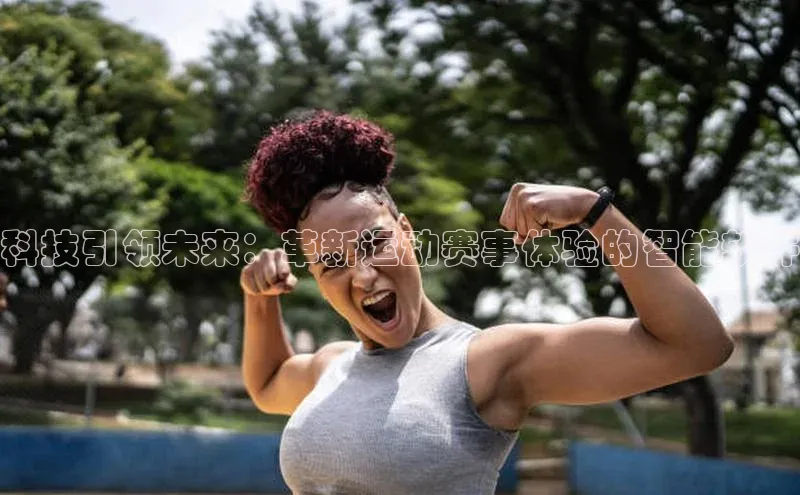 科技引领未来：革新运动赛事体验的智能软件