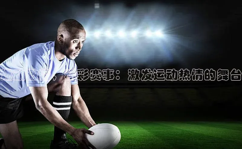 燃动激情，精彩赛事：激发运动热情的舞台