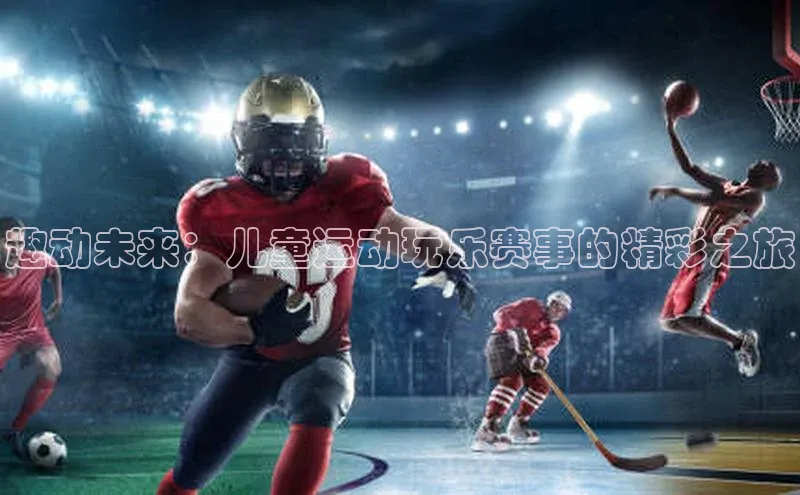 趣动未来：儿童运动玩乐赛事的精彩之旅